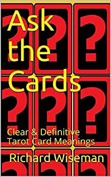 Ask The Cards: Tarot Card Meanings Made Clear by Richard Wiseman