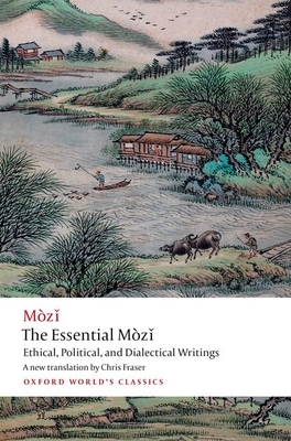 The Essential Mòzǐ: Ethical, Political, and Dialectical Writings  by Mo Zi