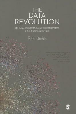 The Data Revolution: Big Data, Open Data, Data Infrastructures and Their Consequences by Rob Kitchin