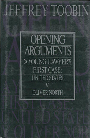 Opening Arguments: 2a Young Lawyer's First Case: United States V. Oliver North by Jeffrey Toobin