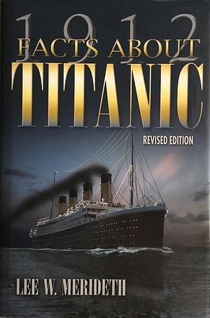 1912 Facts About the Titanic by Lee Meredith, Lee Meredith