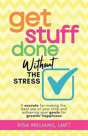 Get Stuff Done Without the Stress by Risa Williams