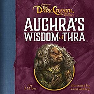 Aughra's Wisdom of Thra (Jim Henson's The Dark Crystal) by Cory Godbey, J.M. Lee