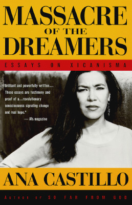 Massacre of the Dreamers: Essays on Xicanisma by Ana Castillo