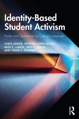 Identity-Based Student Activism: Power and Oppression on College Campuses by Chris Linder, Alex C. Lange, Stephen John Quaye