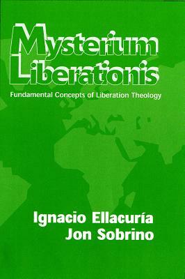 Mysterium Liberations: Fundamental Concepts of Liberation Theology by Ignacio Ellacuría, Jon Sobrino