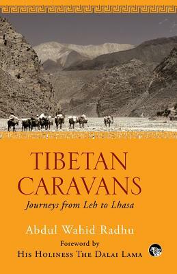 Tibetan Caravans: Journeys From Leh to Lhasa by Abdul Wahid Radhu