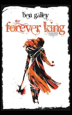 The Forever King: Scalussen Chronicles 1 by Ben Galley