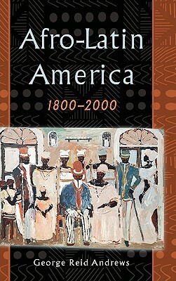 Afro-Latin America, 1800-2000 by George Reid Andrews