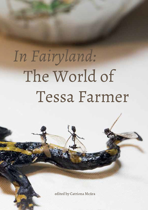 In Fairyland: The World of Tessa Farmer by Catriona McAra