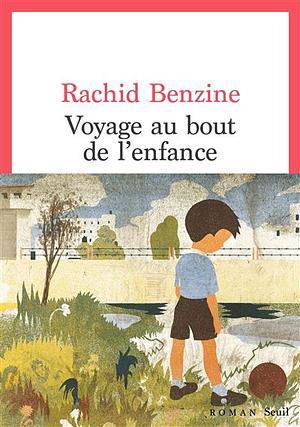 Voyage au bout de l'enfance  by Rachid Benzine