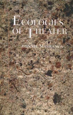 Ecologies of Theater by Bonnie Marranca