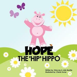 Hope the Hip Hippo: a story about Hip Dysplasia in Children by Gina Jay &. Julie Beattie