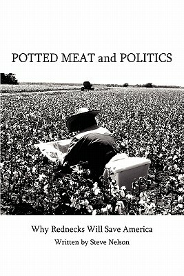 Potted Meat and Politics: Why Rednecks Will Save America by Steve Nelson