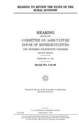 Hearing to review the state of the rural economy by United States Congress, United States House of Representatives, Committee On Agriculture