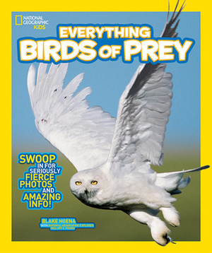 National Geographic Kids Everything Birds of Prey: Swoop in for Seriously Fierce Photos and Amazing Info by Blake Hoena