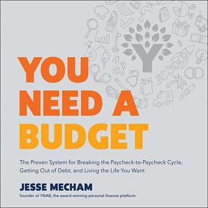 You Need a Budget: The Proven System for Breaking the Paycheck to Paycheck Cycle, Getting Out of Debt, and Living the Life You Want by Jesse Mecham