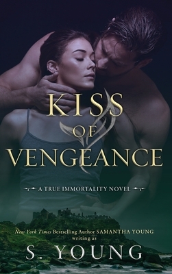 Kiss of Vengeance: A True Immortality Novel by S. Young