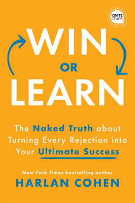 Win or Learn: The Naked Truth about Turning Every Rejection Into Your Ultimate Success by Harlan Cohen