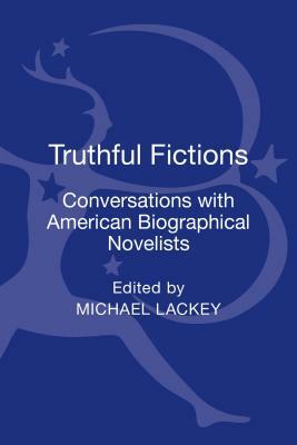 Truthful Fictions: Conversations with American Biographical Novelists by Michael Lackey