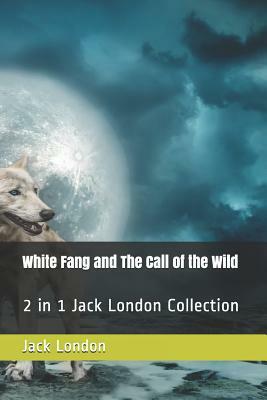 White Fang and the Call of the Wild: 2 in 1 Jack London Collection by Jack London