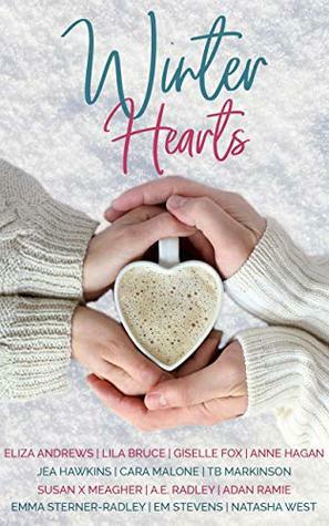 Winter Hearts by Amanda Radley, Adan Ramie, Emma Sterner-Radley, Giselle Fox, Lila Bruce, Natasha West, Anne Hagan, Em Stevens, T.B. Markinson, Susan X. Meagher, Jea Hawkins, Eliza Andrews, Cara Malone