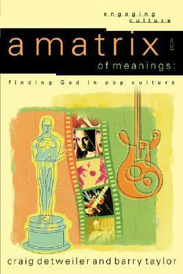A Matrix of Meanings: Finding God in Pop Culture by Craig Detweiler, Barry Taylor