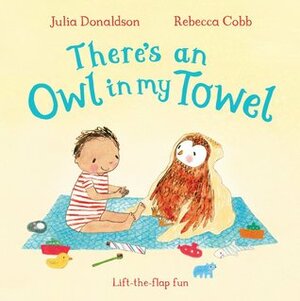 There's an Owl in My Towel by Rebecca Cobb, Julia Donaldson