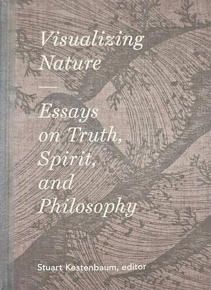 Visualizing Nature: Essays on Truth, Spririt, and Philosophy by 