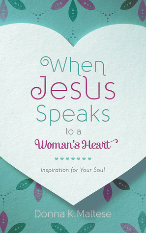 When Jesus Speaks to a Woman's Heart: Inspiration for Your Soul by Donna K. Maltese