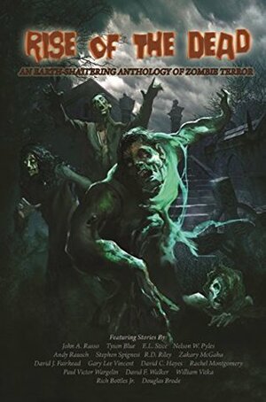 Rise of the Dead: An Earth-Shattering Anthology of Zombie Terror by Andy Rausch, R.D. Riley, Gary Lee Vincent, Rich Bottles Jr.