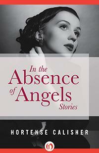 In the Absence of Angels: Stories by Hortense Calisher