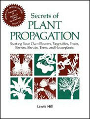 Secrets of Plant Propagation: Starting Your Own Flowers, Vegetables, Fruits, Berries, Shrubs, Trees, and Houseplants by Lewis Hill