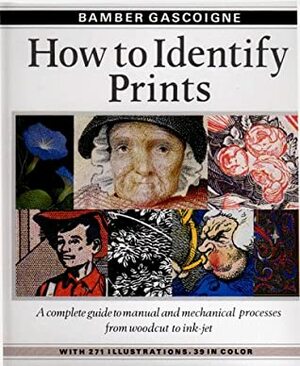 How to Identify Prints: A Complete Guide to Manual and Mechanical Processes from Woodcut to Ink Jet by Bamber Gascoigne