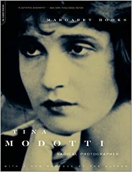 Tina Modotti: Radical Photographer by Margaret Hooks