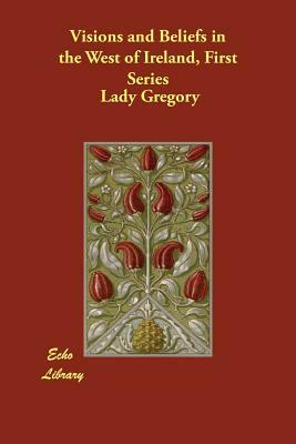 Visions and Beliefs in the West of Ireland, First Series by Lady Gregory