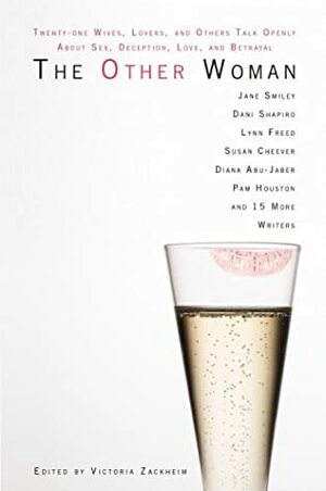 The Other Woman: Twenty-one Wives, Lovers, and Others Talk Openly About Sex, Deception, Love, and Betrayal by Ellen Sussman, Victoria Zackheim