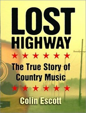 Lost Highway: The True Story of Country Music by Colin Escott