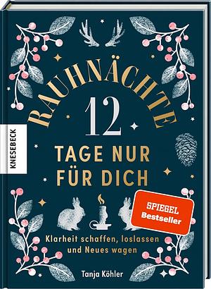 Rauhnächte - 12 Tage nur für dich: Klarheit schaffen, loslassen und Neues wagen by Tanja Köhler