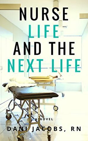 Nurse Life and the Next Life: A Nurse's True Stories of Life versus Death in the Emergency Room by Dani Jacobs