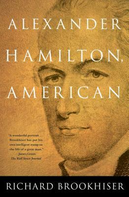 Alexander Hamilton, American by Richard Brookhiser