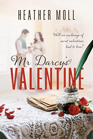 Mr. Darcy's Valentine: A Short and Sweet Pride and Prejudice Variation by Heather Moll