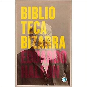 Biblioteca bizarra by Eduardo Halfon