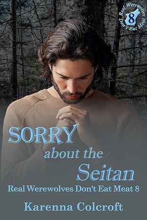 Sorry About the Seitan by Karenna Colcroft