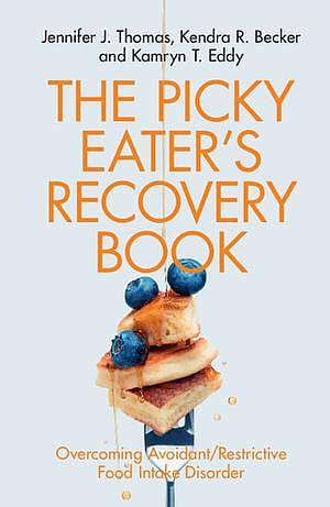 The Picky Eater's Recovery Book: Overcoming Avoidant/Restrictive Food Intake Disorder by Kendra R Becker, Jennifer J Thomas, Kamryn T Eddy