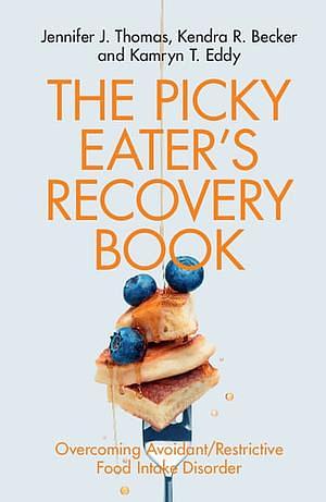 The Picky Eater's Recovery Book: Overcoming Avoidant/Restrictive Food Intake Disorder by Kendra R Becker, Kamryn T Eddy, Jennifer J Thomas