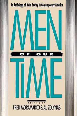 Men of Our Time: An Anthology of Male Poetry in Contemporary America by Fred Moramarco, Al Zolynas