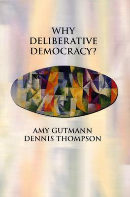 Why Deliberative Democracy? by Amy Gutmann, Dennis Thompson