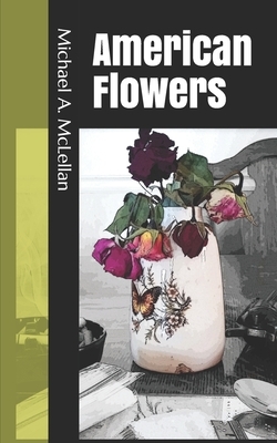 American Flowers by Michael a. McLellan