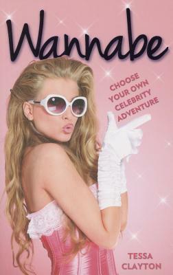 Wannabe: Choose Your Own Celebrity Adventure by Tessa Clayton